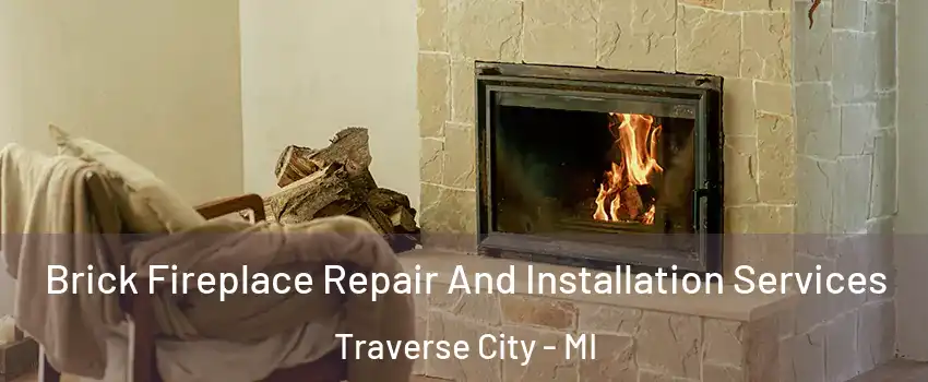  Brick Fireplace Repair And Installation Services Traverse City - MI
