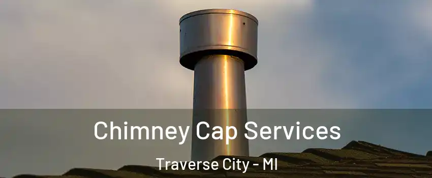  Chimney Cap Services Traverse City - MI