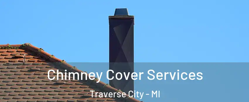  Chimney Cover Services Traverse City - MI