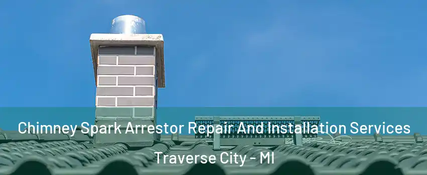  Chimney Spark Arrestor Repair And Installation Services Traverse City - MI