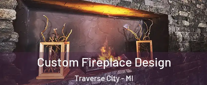  Custom Fireplace Design Traverse City - MI