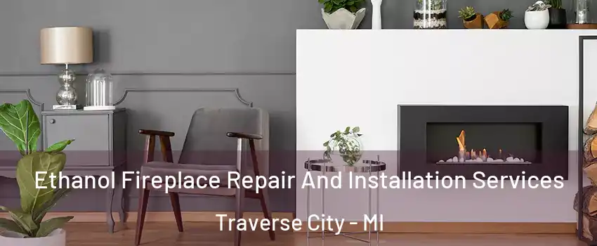  Ethanol Fireplace Repair And Installation Services Traverse City - MI