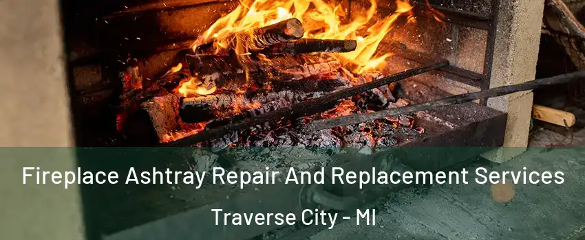  Fireplace Ashtray Repair And Replacement Services Traverse City - MI