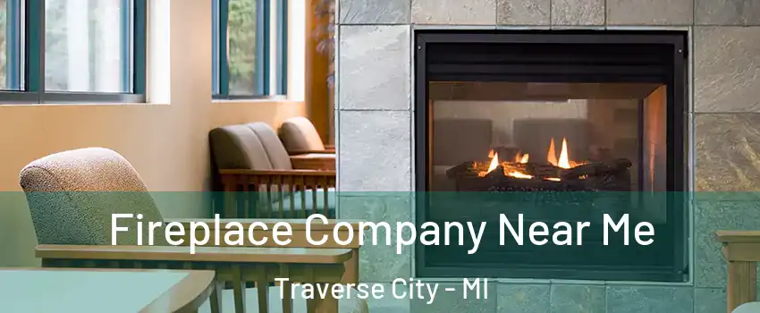  Fireplace Company Near Me Traverse City - MI