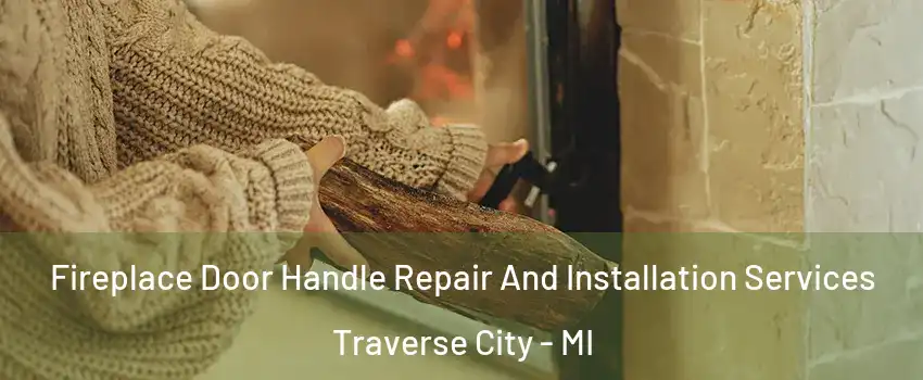 Fireplace Door Handle Repair And Installation Services Traverse City - MI