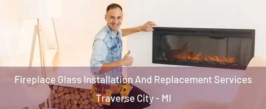  Fireplace Glass Installation And Replacement Services Traverse City - MI