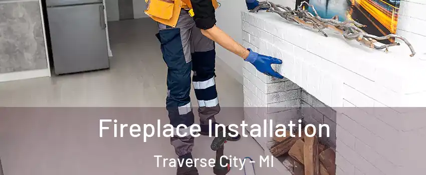  Fireplace Installation Traverse City - MI