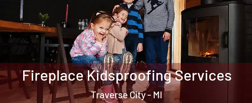  Fireplace Kidsproofing Services Traverse City - MI