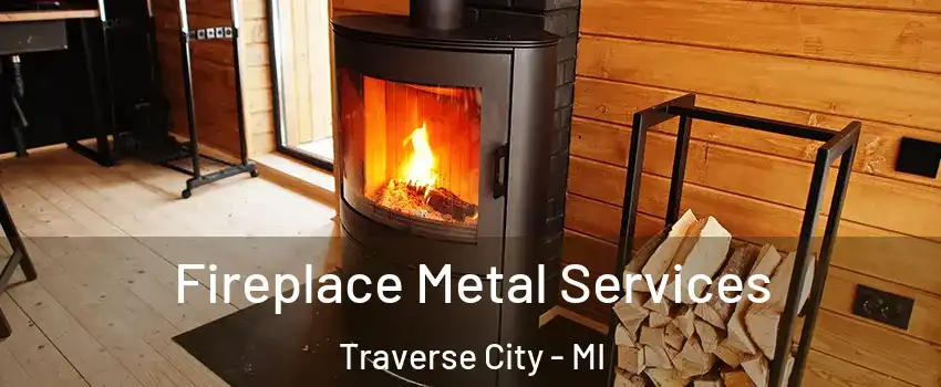  Fireplace Metal Services Traverse City - MI