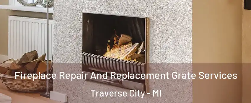  Fireplace Repair And Replacement Grate Services Traverse City - MI