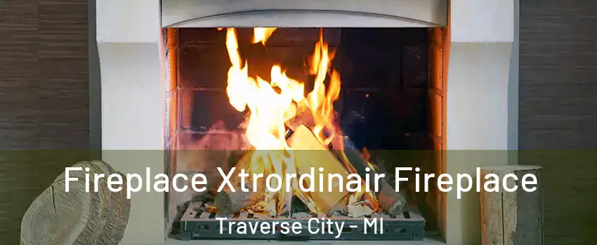  Fireplace Xtrordinair Fireplace Traverse City - MI