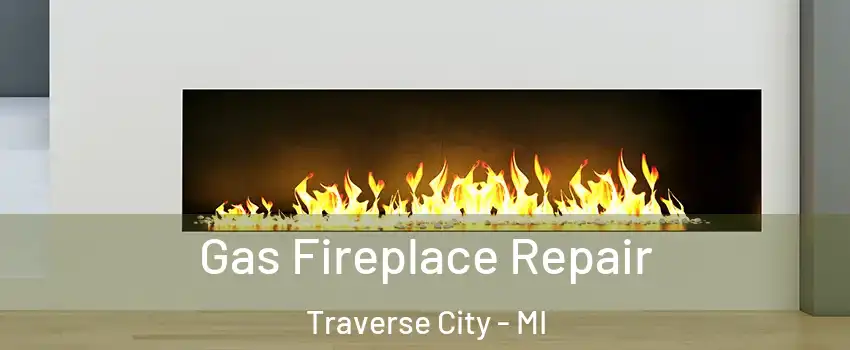  Gas Fireplace Repair Traverse City - MI