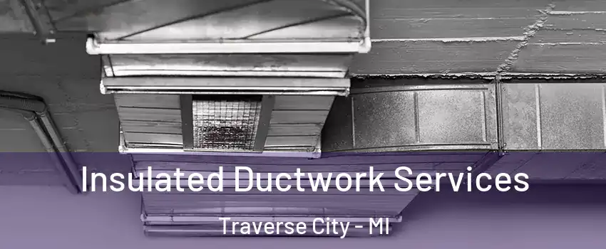  Insulated Ductwork Services Traverse City - MI