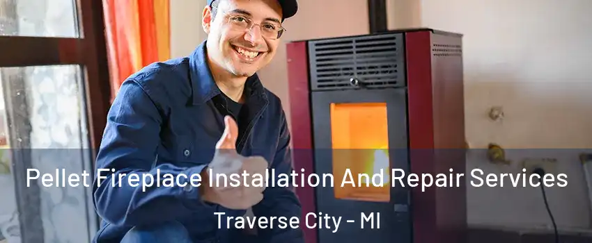  Pellet Fireplace Installation And Repair Services Traverse City - MI