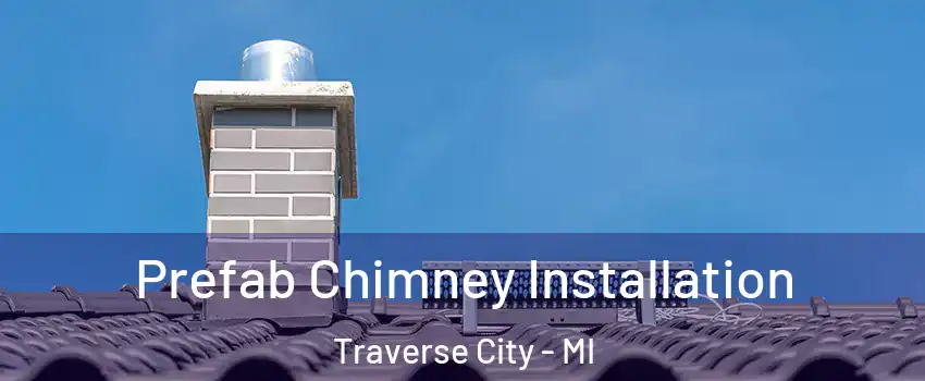  Prefab Chimney Installation Traverse City - MI