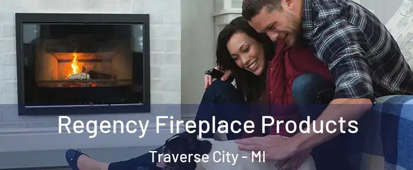  Regency Fireplace Products Traverse City - MI