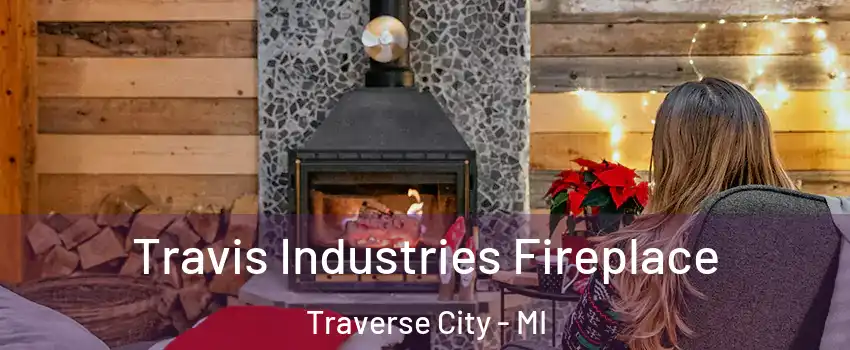  Travis Industries Fireplace Traverse City - MI