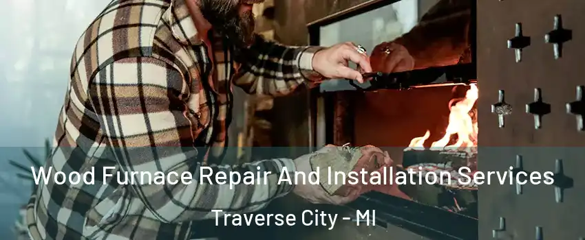  Wood Furnace Repair And Installation Services Traverse City - MI